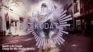 Gashi x DJ Snake - Creep On Me (Kodat Remix)