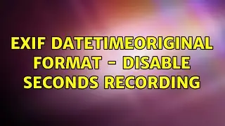 EXIF DateTimeOriginal format - disable seconds recording