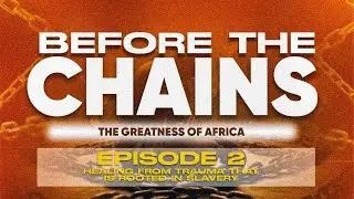 BEFORE THE CHAINS - The Greatness of Africa