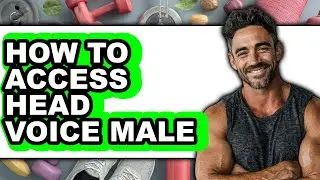 How to Access Head Voice Male - Full Guide