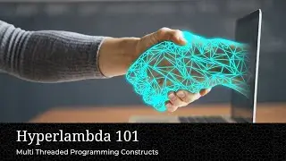 Hyperlambda 101 - Session 5, Multi Threaded Programming Constructs