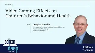 Video Gaming Effects on Children&rsquo;s Behavior and Health with Douglas Gentile, PhD