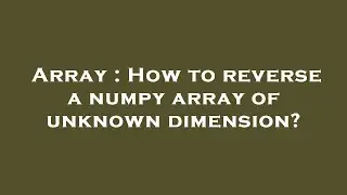 Array : How to reverse a numpy array of unknown dimension?