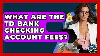 What Are The TD Bank Checking Account Fees? - Ask Your Bank Teller