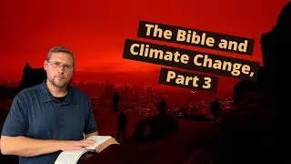 The Bible and Climate Change, Part 3