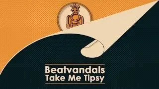 Beatvandals - Take Me Tipsy