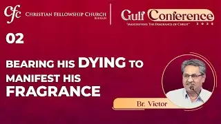 02 Bearing His dying to manifest His fragrance | CFC Gulf Conference 2025 | Br. Victor