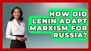 How Did Lenin Adapt Marxism For Russia? - History of Communism