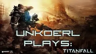 Unkoerl Plays: Titanfall - Highlights