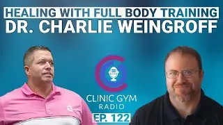 Training Equals Rehab with Dr. Charlie Weingroff | Clinic Gym Radio Ep. 122