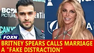 Britney Spears Calls Marriage to Sam Asghari a 