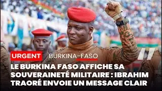 🔴 LE BURKINA FASO AFFICHE SA SOUVERAINET&Eacute; MILITAIRE : IBRAHIM TRAOR&Eacute; ENVOIE UN MESSAGE CLAIR