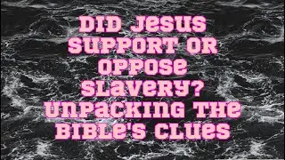 Did Jesus support or oppose slavery? Unpacking the Bible's clues