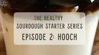 The Healthy Sourdough Starter Series, Episode 2: Hooch