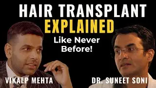 Hair Transplant EXPLAINED Like Never Before! | Dr. Suneet Soni & Vikalp Mehta Podcast