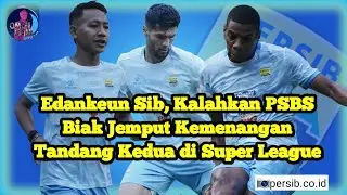 Edankeun Sib, Kalahkan PSBS Biak Jemput Kemenangan Tandang Kedua di Super League