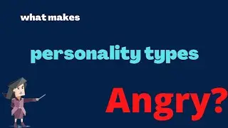 what makes personality types Angry? | MBTI