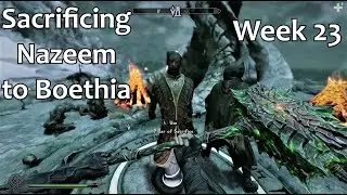 Sacrificing Nazeem to Boethia!   Killing Nazeem weekly until Elder Scrolls 6 comes out (week 23)