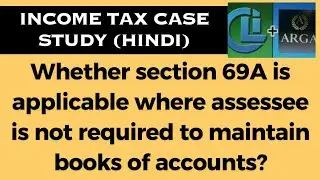Whether section 69A is applicable where assessee is not required to maintain books of accounts?