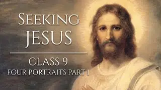 Seeking Jesus, Class 9: Four Portraits Part 1