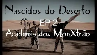 Nascidos do Deserto - Academia dos MonXtr&atilde;o | EP 2