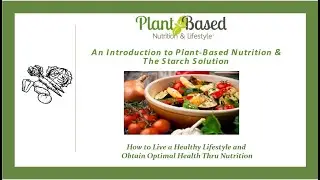 Introduction To Plant-Based Nutrition & The Starch Solution
