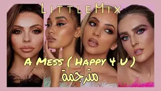 Little Mix - A Mess ( Happy 4 U ) [ مترجمة ]