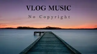 Best Vlog Music 17- Musica per Vlog [No copyright] -Music for Twitch Stream