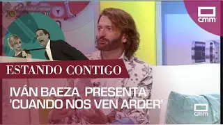 Iv&aacute;n Baeza presenta 'Cuando nos ven arder' | Estando Contigo