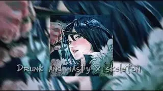 Drunk and nasty x skeleton😩||Sped up