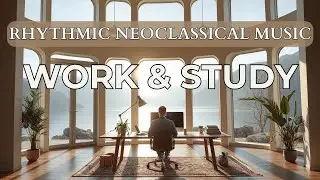 Rhythmic NeoClassical Music - Work & Study Background Music