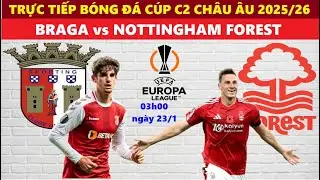 TRỰC TIẾP B&Oacute;NG Đ&Aacute; I BRAGA vs NOTTINGHAM FOREST, 03h00 NG&Agrave;Y 23/1, UEFA EUROPA LEAGUE 2025/26 I C&Uacute;P C2
