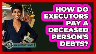 How Do Executors Pay A Deceased Person's Debts?