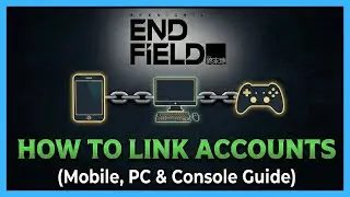 Arknights: Endfield - How to Link Accounts (Mobile, PC & Console Guide)