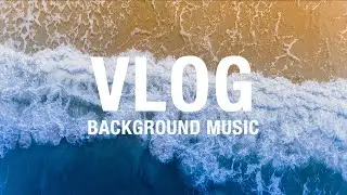 VLOG BACKGROUND MUSIC