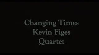 'Changing Times' Kevin Figes Quartet