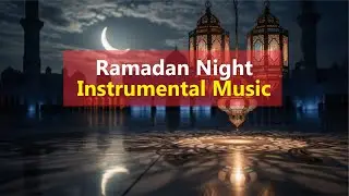 Ramadhan Night Instrumental music for Peaceful Ramadan Evenings