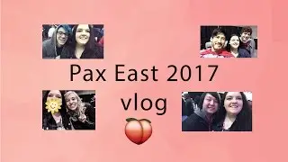 Pax East 2017 Vlog