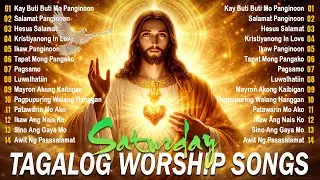 Saturday Tagalog Christian Worship Songs 🙏 Praise Worship Songs NonStop