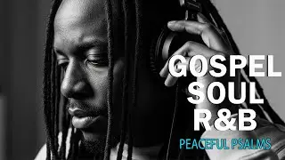 Peaceful Soulful R&B Psalms | Gospel Music for Prayer & Healing
