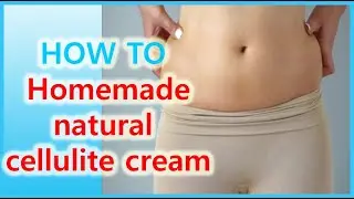 Natural Homemade Cellulite Cream / Choose Best Cellulite Treatment for You