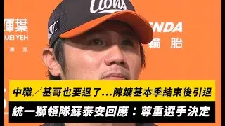 中職／基哥也要退了...陳鏞基本季結束後將引退！統一獅領隊蘇泰安回應：尊重選手決定｜NOWNEWS