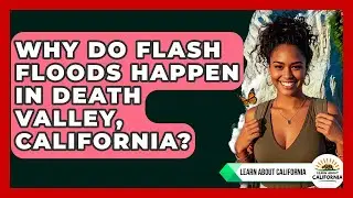 Why Do Flash Floods Happen In Death Valley, California? - Learn About California