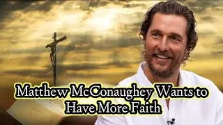 Matthew McConaughey Wants to Have More Faith