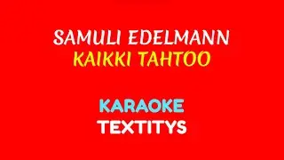Samuli Edelmann - Kaikki tahtoo (KARAOKE TEXTITYS)
