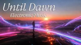 Until Dawn -  Electronic Music