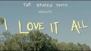 The Brazen Youth - I Love It All (Official Music Video)