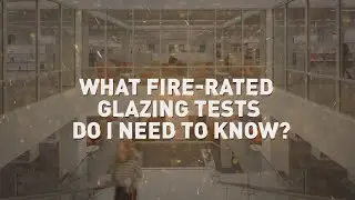 Fire-Rated Glazing Basics: What  Fire-Rated Glass and Framing Tests Do I Need to Know?