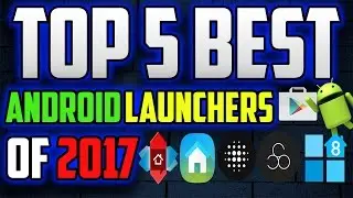 The Best Android Launchers of 2017!
