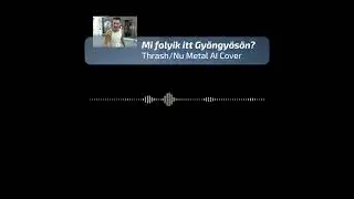 Mi folyik itt Gyöngyösön? - Thrash/Nu Metal AI Cover